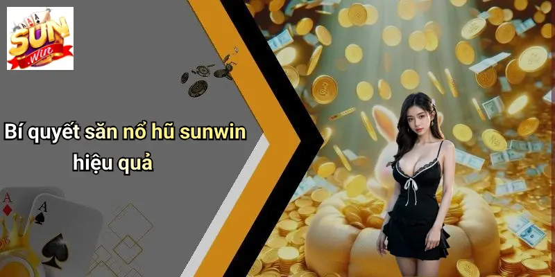 Bí quyết săn nổ hũ sunwin hiệu quả