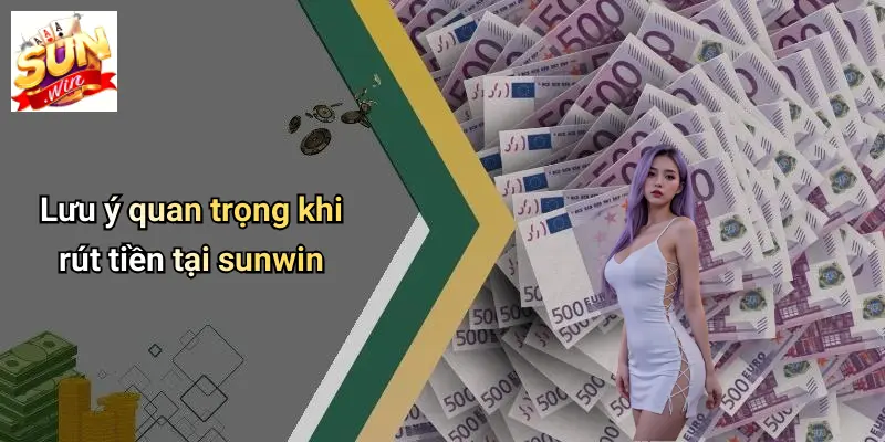 Lưu ý quan trọng khi rút tiền tại sunwin