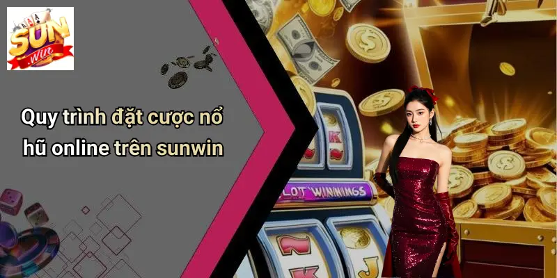 Quy trình đặt cược nổ hũ online trên sunwin