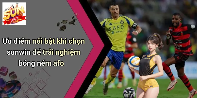 Ưu điểm nổi bật khi chọn sunwin để trải nghiệm bóng ném afo