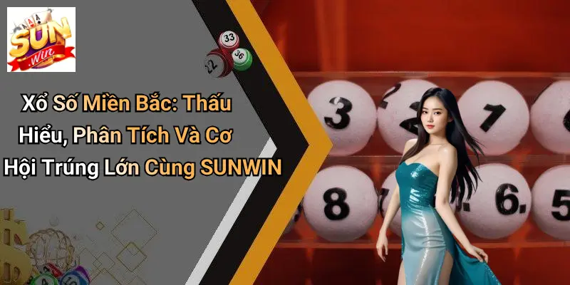 Xổ Số Miền Bắc: Thấu Hiểu, Phân Tích Và Cơ Hội Trúng Lớn Cùng SUNWIN